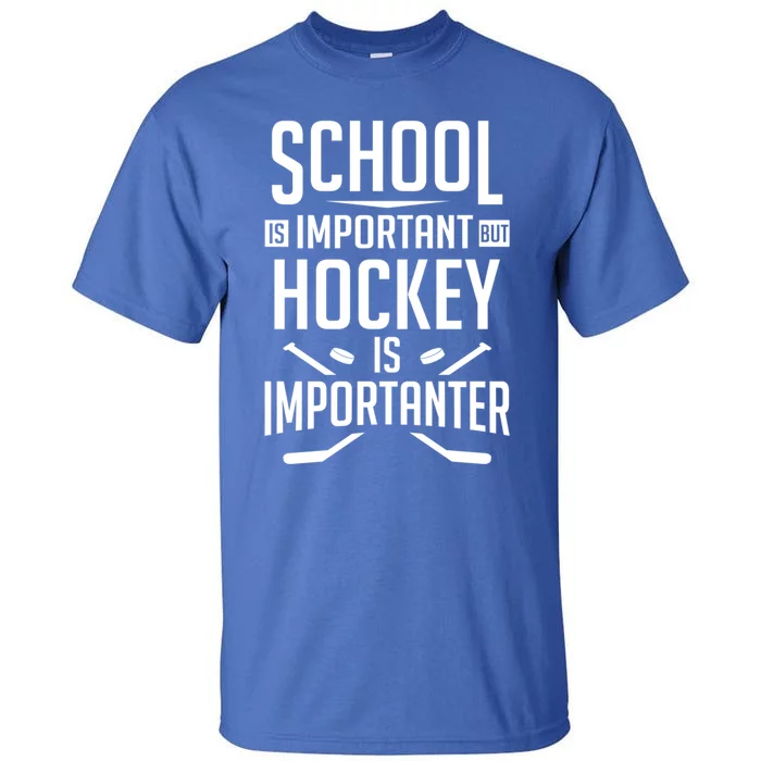 Funny Hockey School Is Important But Hockey Is Importanter Gift Tall T-Shirt