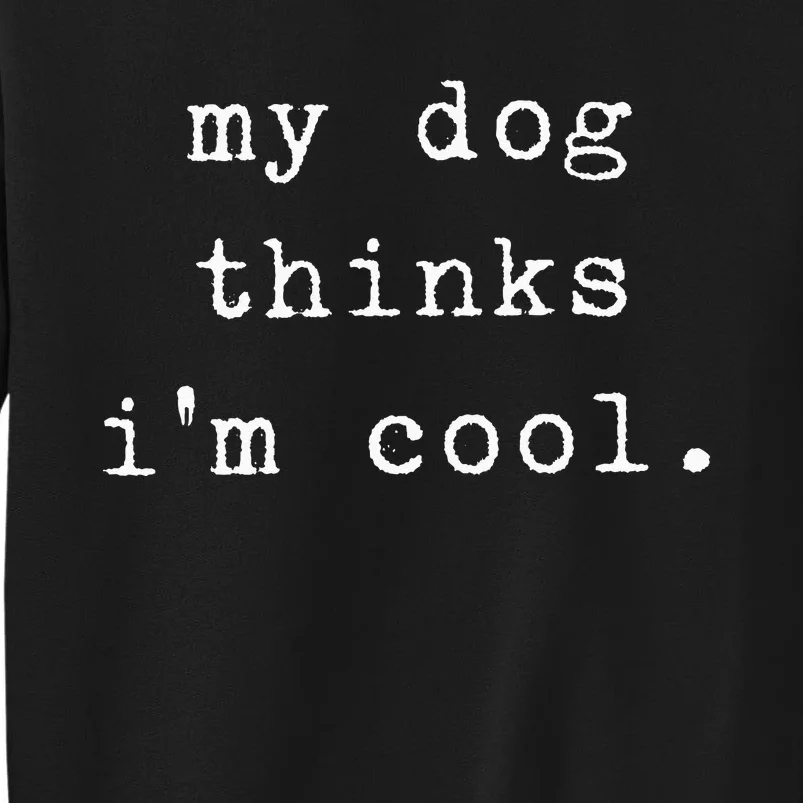 Funny Humor Saying Dog Dad My Dogs Thinks Im Cool Dog Lover Sweatshirt