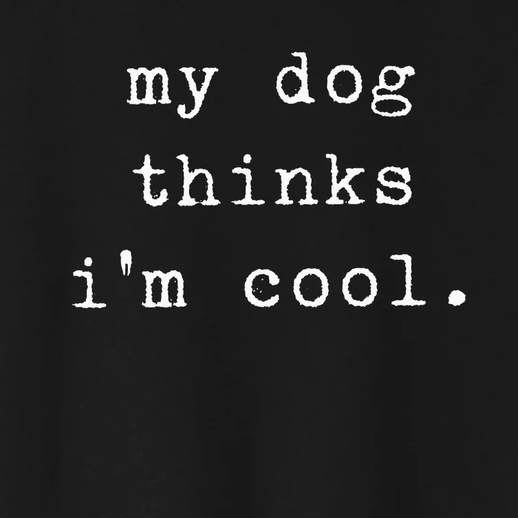 Funny Humor Saying Dog Dad My Dogs Thinks Im Cool Dog Lover Women's Crop Top Tee