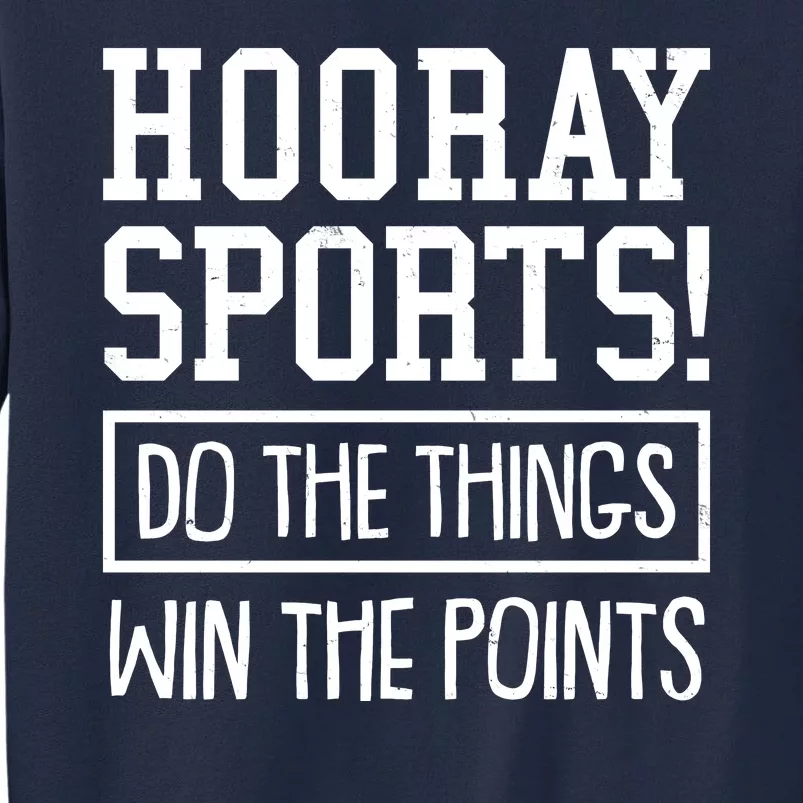 Funny Hooray Sports Do The Things Win The Points Tall Sweatshirt