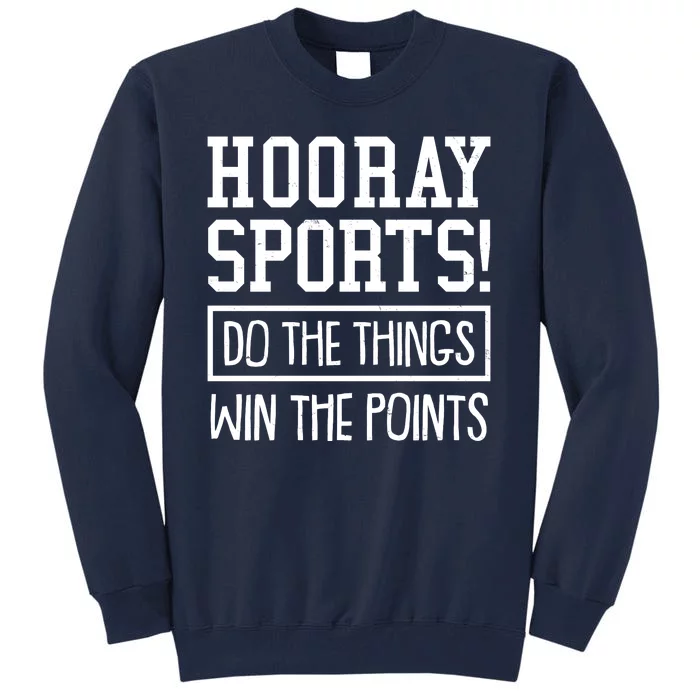 Funny Hooray Sports Do The Things Win The Points Tall Sweatshirt