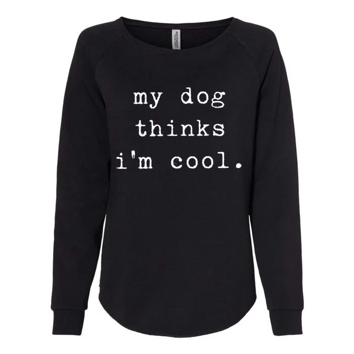 Funny Humor Saying Dog Dad My Dogs Thinks Im Cool Dog Lover Womens California Wash Sweatshirt