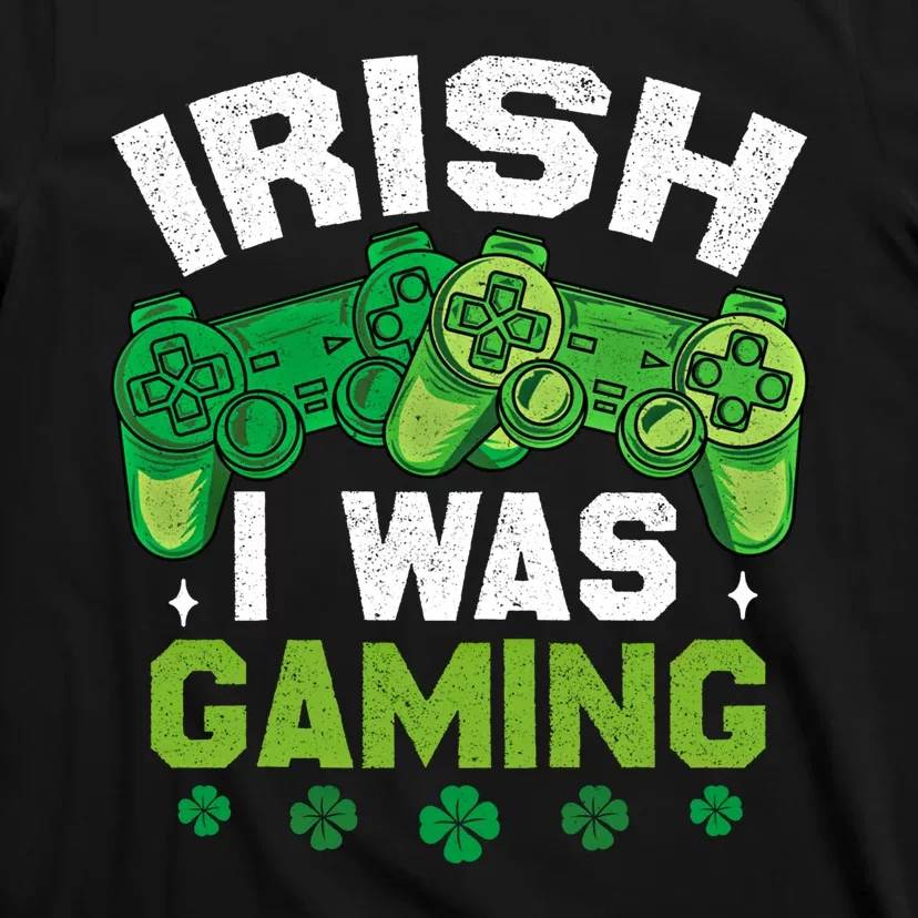 Funny Happy St PatrickS Day Video Gamer Irish I Was Gaming Gift T-Shirt