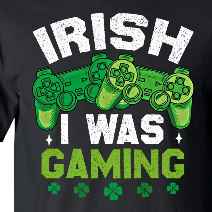 Funny Happy St PatrickS Day Video Gamer Irish I Was Gaming Gift Tall T-Shirt