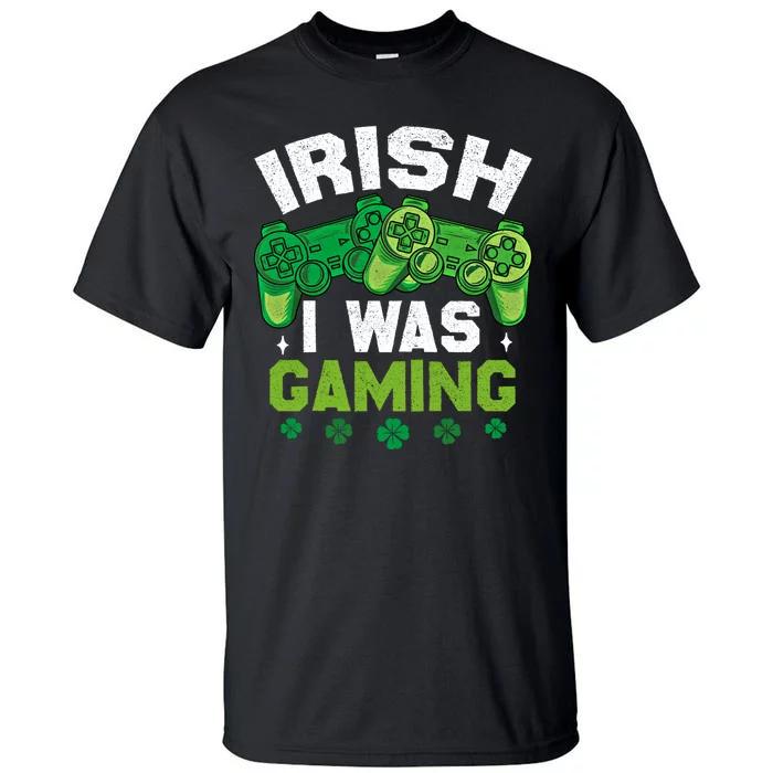 Funny Happy St PatrickS Day Video Gamer Irish I Was Gaming Gift Tall T-Shirt