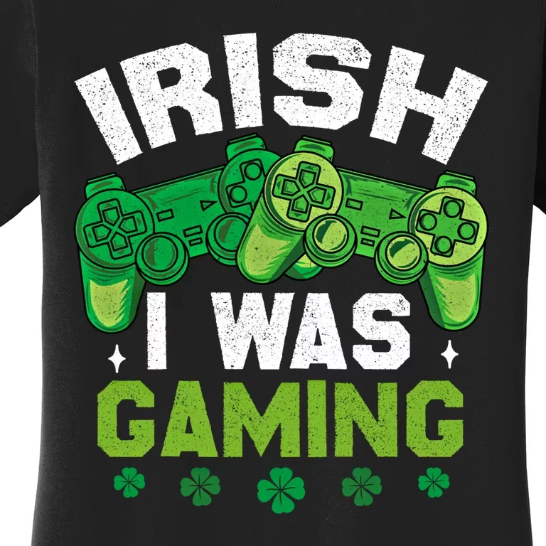 Funny Happy St PatrickS Day Video Gamer Irish I Was Gaming Gift Women's T-Shirt