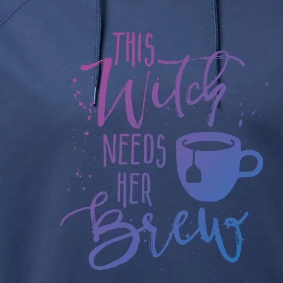 Funny Halloween Tea Gift Witch Needs Her Brew Cup Funny Gift Performance Fleece Hoodie