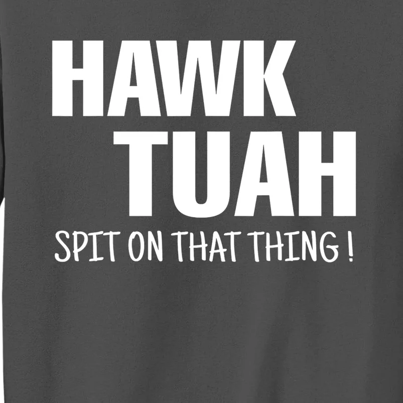 Funny Hawk Tuah... Spit On That Thing Gift Tall Sweatshirt