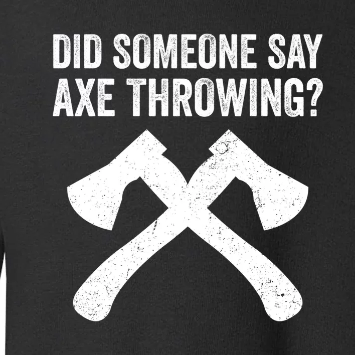 Funny Hatchet Throwing Axes Did Someone Say Axe Toddler Sweatshirt