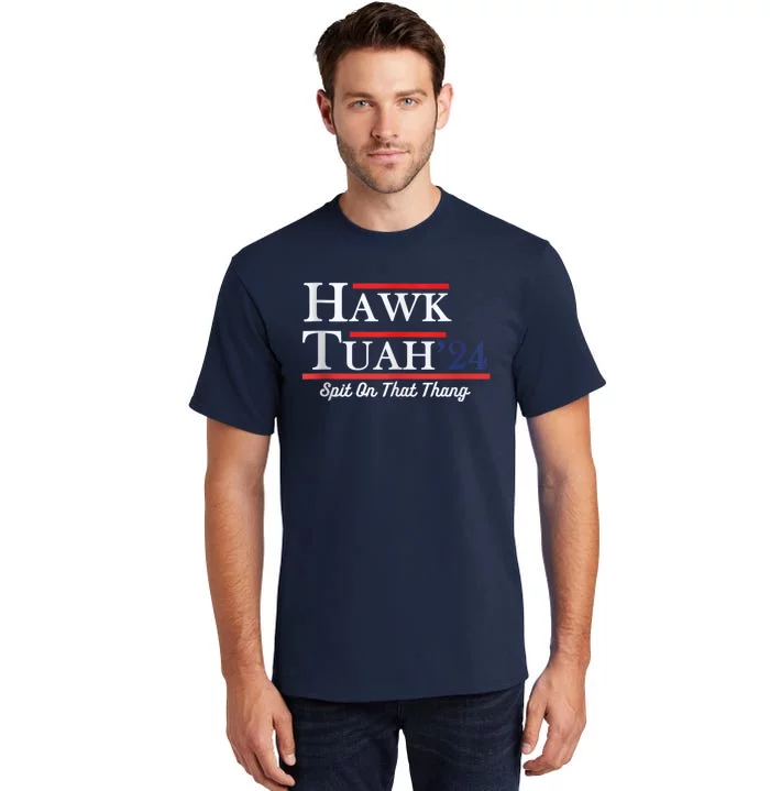 Funny Hawk Tuah 24 Spit On That Thing Presidential Candidate Parody Tall T-Shirt