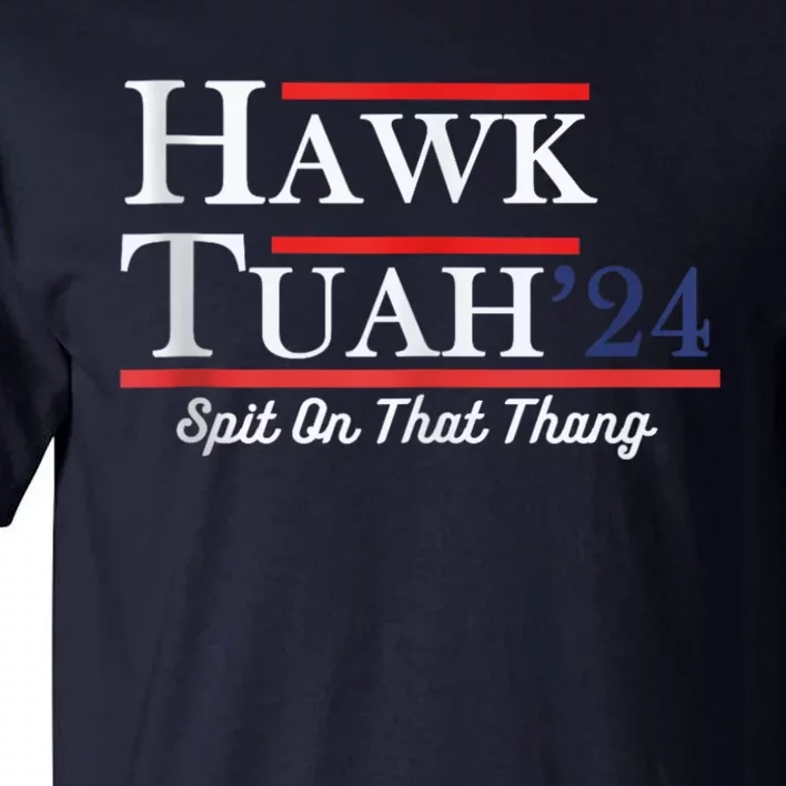 Funny Hawk Tuah 24 Spit On That Thing Presidential Candidate Parody Tall T-Shirt