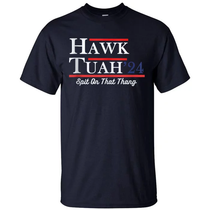 Funny Hawk Tuah 24 Spit On That Thing Presidential Candidate Parody Tall T-Shirt