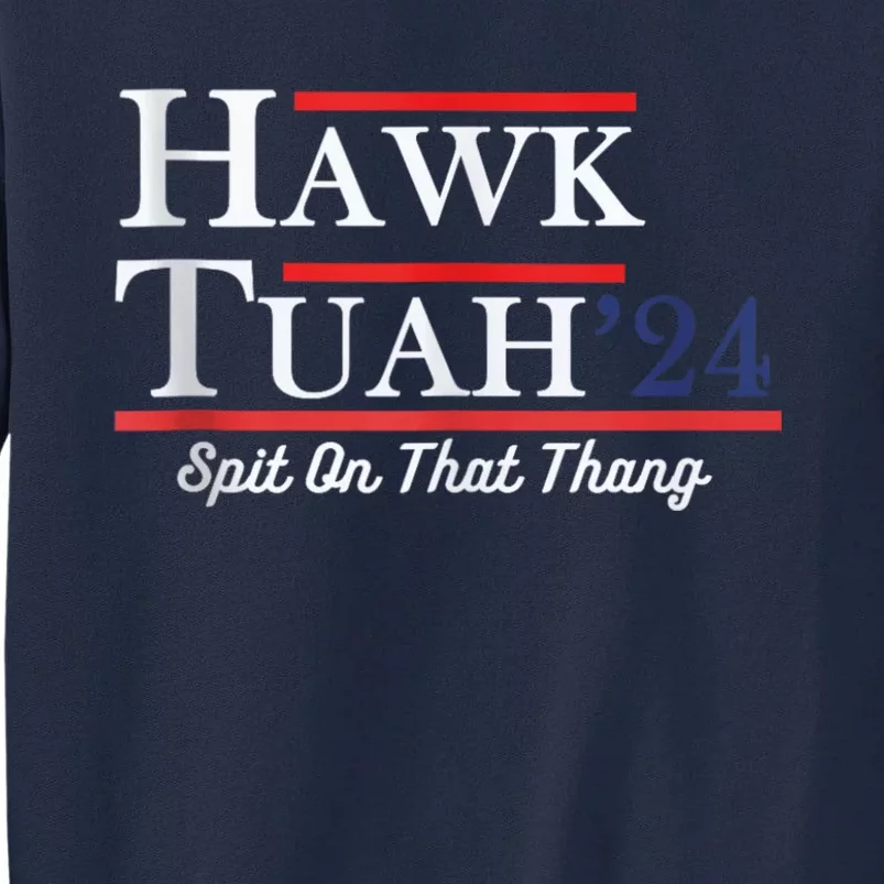 Funny Hawk Tuah 24 Spit On That Thing Presidential Candidate Parody Tall Sweatshirt