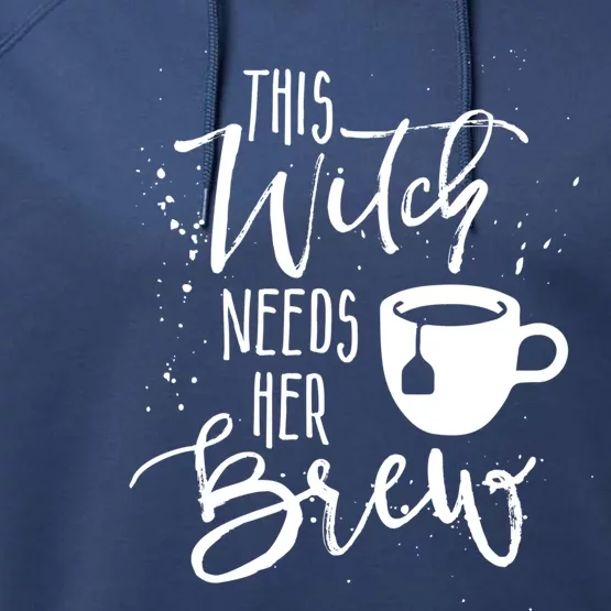 Funny Halloween Tea Gift Witch Needs Her Brew Cup Funny Gift Performance Fleece Hoodie