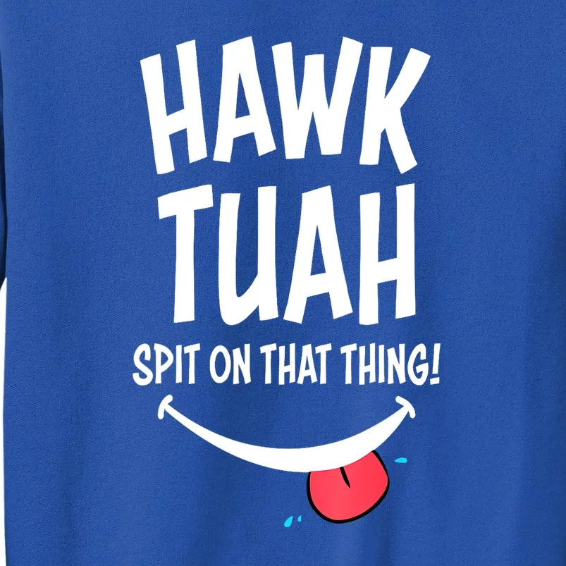 Funny Hawk Tuah... Spit On That Thing Gift Tall Sweatshirt