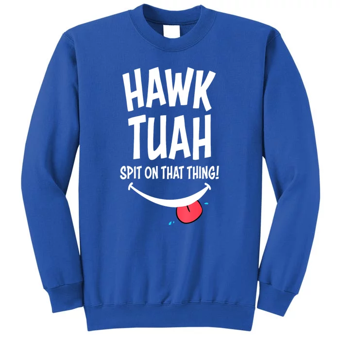 Funny Hawk Tuah... Spit On That Thing Gift Tall Sweatshirt