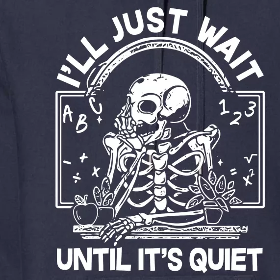 Funny Halloween Teacher Skeleton I'll Just Wait Until It's Quiet Premium Hoodie