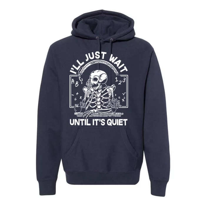 Funny Halloween Teacher Skeleton I'll Just Wait Until It's Quiet Premium Hoodie