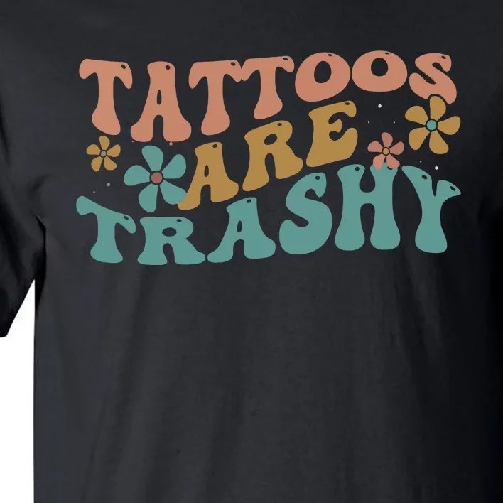 Funny Humor Tattoo Artist Tattoos Are Trashy Sarcastic Tall T-Shirt