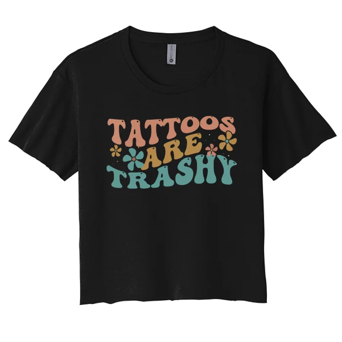 Funny Humor Tattoo Artist Tattoos Are Trashy Sarcastic Women's Crop Top Tee