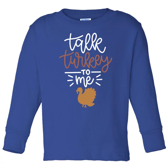 Funny Holiday Thanksgiving Turkey Day Talk Turkey To Me Meaningful Gift Toddler Long Sleeve Shirt