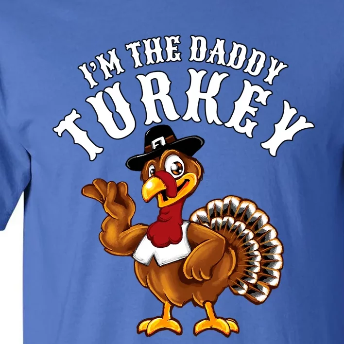 Funny Humor Thanksgiving Design Gift I’M The Daddy Turkey Gift Tall T-Shirt