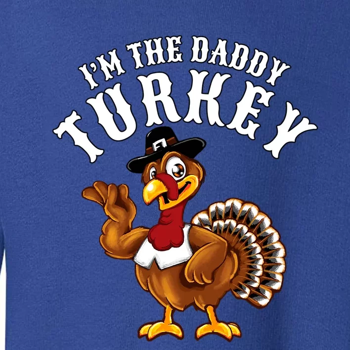 Funny Humor Thanksgiving Design Gift I’M The Daddy Turkey Gift Toddler Sweatshirt