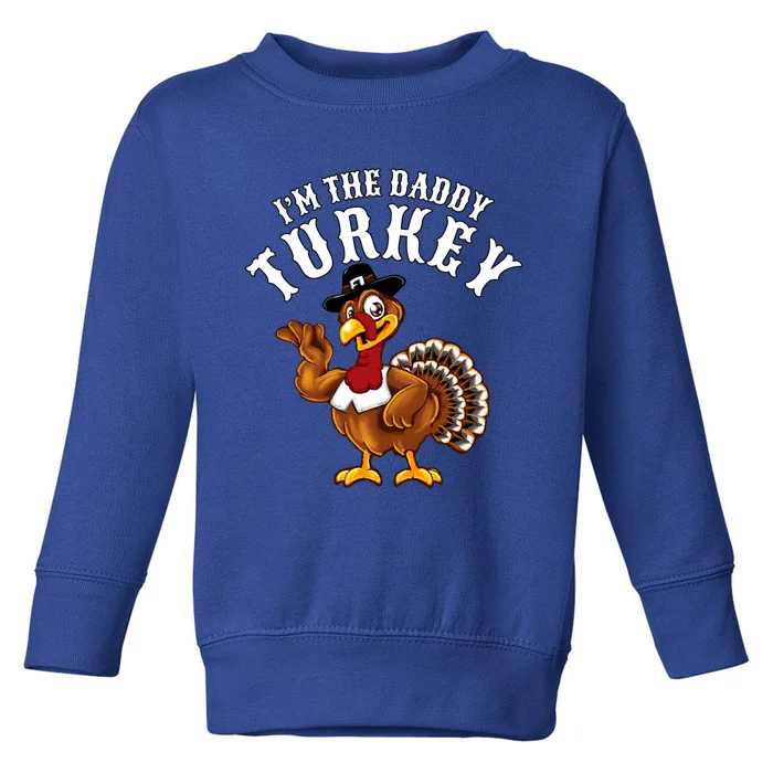 Funny Humor Thanksgiving Design Gift I’M The Daddy Turkey Gift Toddler Sweatshirt