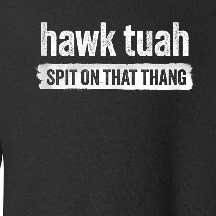 Funny Hawk Tuah 24 Spit On That Thang 2024 Toddler Sweatshirt