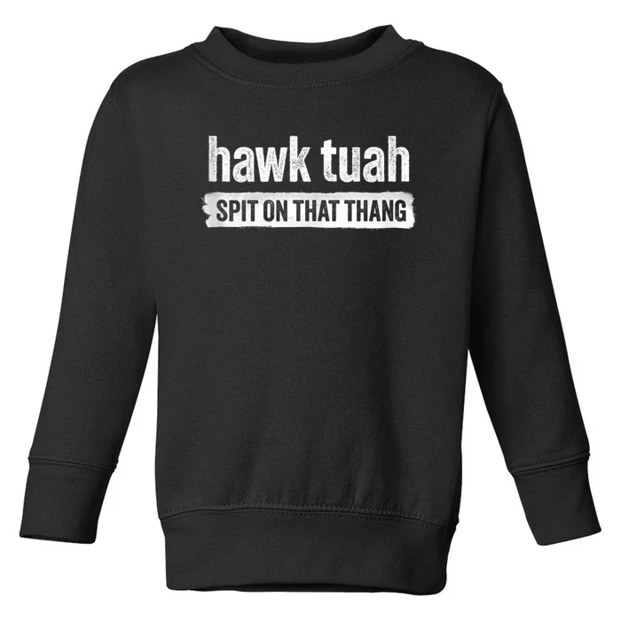 Funny Hawk Tuah 24 Spit On That Thang 2024 Toddler Sweatshirt