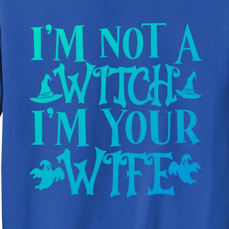 Funny Halloween Wife Im Not A Witch Im Your Wife Gift Tall Sweatshirt