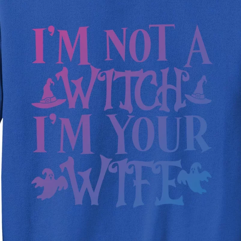 Funny Halloween Wife Im Not A Witch Im Your Wife Gift Tall Sweatshirt