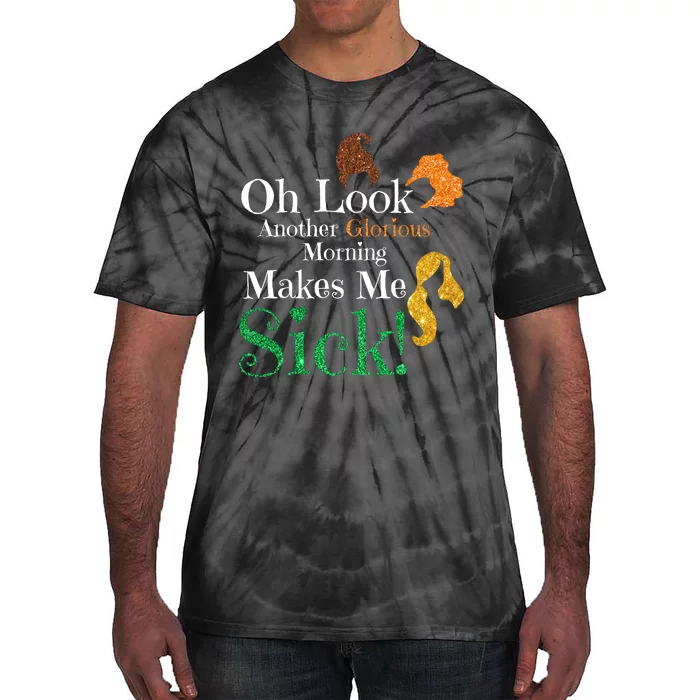 Funny Halloween Witches Oh Look. Another Glorious Morning. Makes Me Sick! Tie-Dye T-Shirt