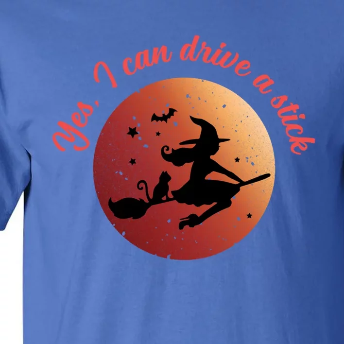 Funny Halloween Witch Yes I Can Drive A Stick Shift Great Gift Tall T-Shirt