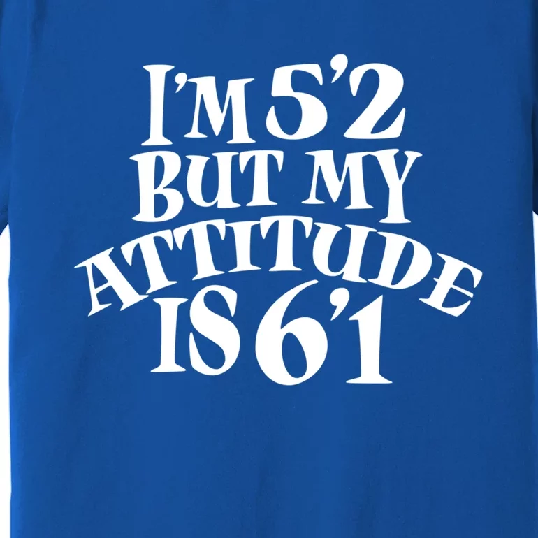 Funny Im 52 But My Attitude Is 61 Short People Gift Premium T-Shirt