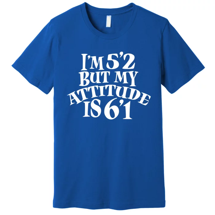 Funny Im 52 But My Attitude Is 61 Short People Gift Premium T-Shirt