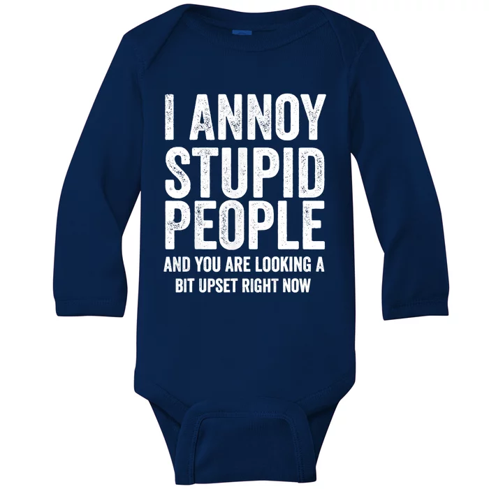 Funny I Annoy Stupid People And You Are Looking A Bit Upset Funny Baby Long Sleeve Bodysuit