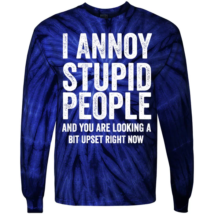 Funny I Annoy Stupid People And You Are Looking A Bit Upset Funny Tie-Dye Long Sleeve Shirt