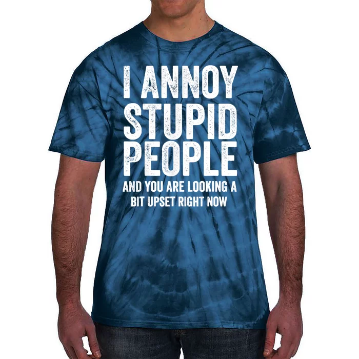 Funny I Annoy Stupid People And You Are Looking A Bit Upset Funny Tie-Dye T-Shirt