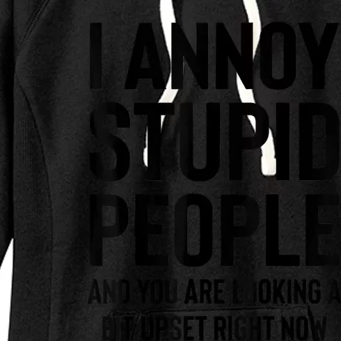 Funny I Annoy Stupid People And You Are Looking A Bit Upset Funny Women's Fleece Hoodie