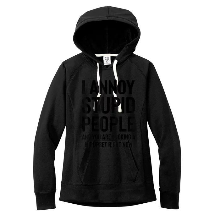 Funny I Annoy Stupid People And You Are Looking A Bit Upset Funny Women's Fleece Hoodie