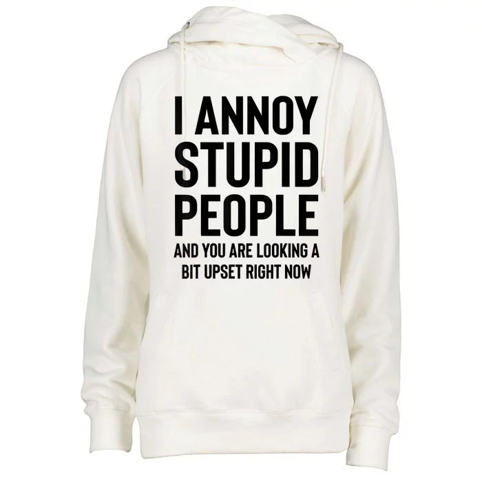 Funny I Annoy Stupid People And You Are Looking A Bit Upset Funny Womens Funnel Neck Pullover Hood