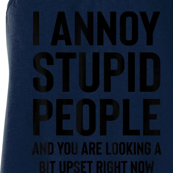 Funny I Annoy Stupid People And You Are Looking A Bit Upset Funny Women's Racerback Tank