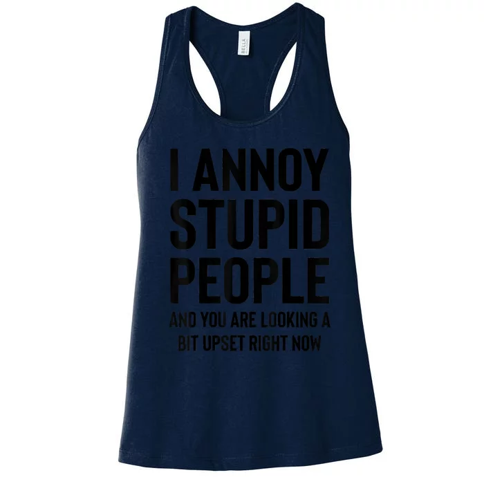 Funny I Annoy Stupid People And You Are Looking A Bit Upset Funny Women's Racerback Tank