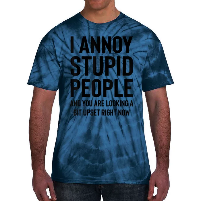 Funny I Annoy Stupid People And You Are Looking A Bit Upset Funny Tie-Dye T-Shirt