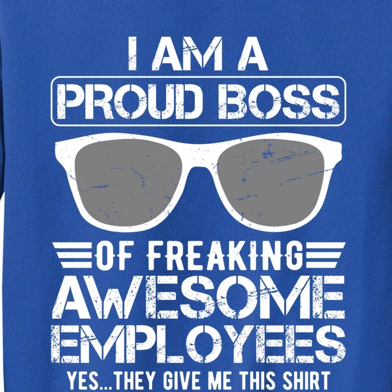 Funny I Am A Proud Boss Of Freaking Awesome Employees Great Gift Tall Sweatshirt