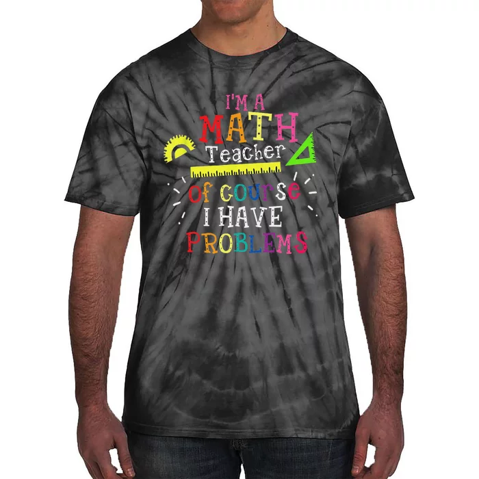 Funny I'm a math teacher of course I have problems Tie-Dye T-Shirt