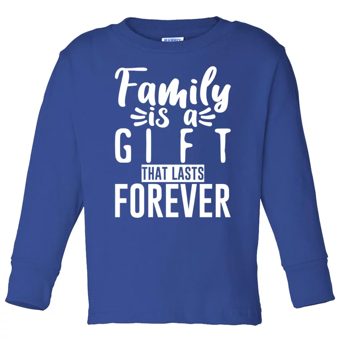 Family Is A Gift That Lasts Forever Gift Toddler Long Sleeve Shirt