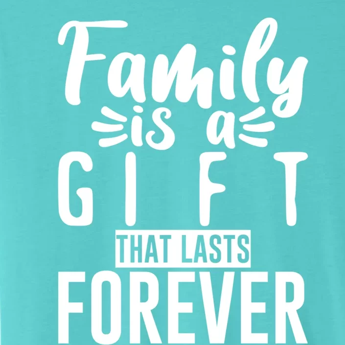 Family Is A Gift That Lasts Forever Gift ChromaSoft Performance T-Shirt