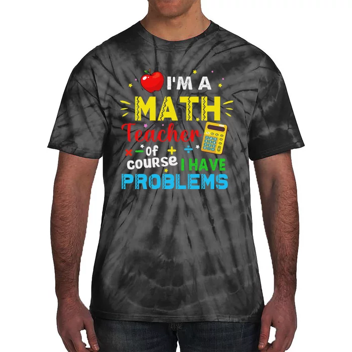 Funny I'm a math teacher of course I have problems Tie-Dye T-Shirt